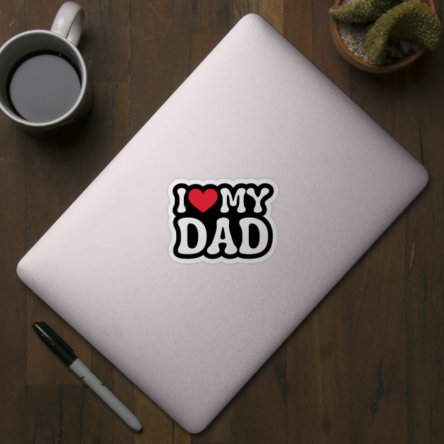 I-Love-My-Dad by Creatifly Graphic Tees